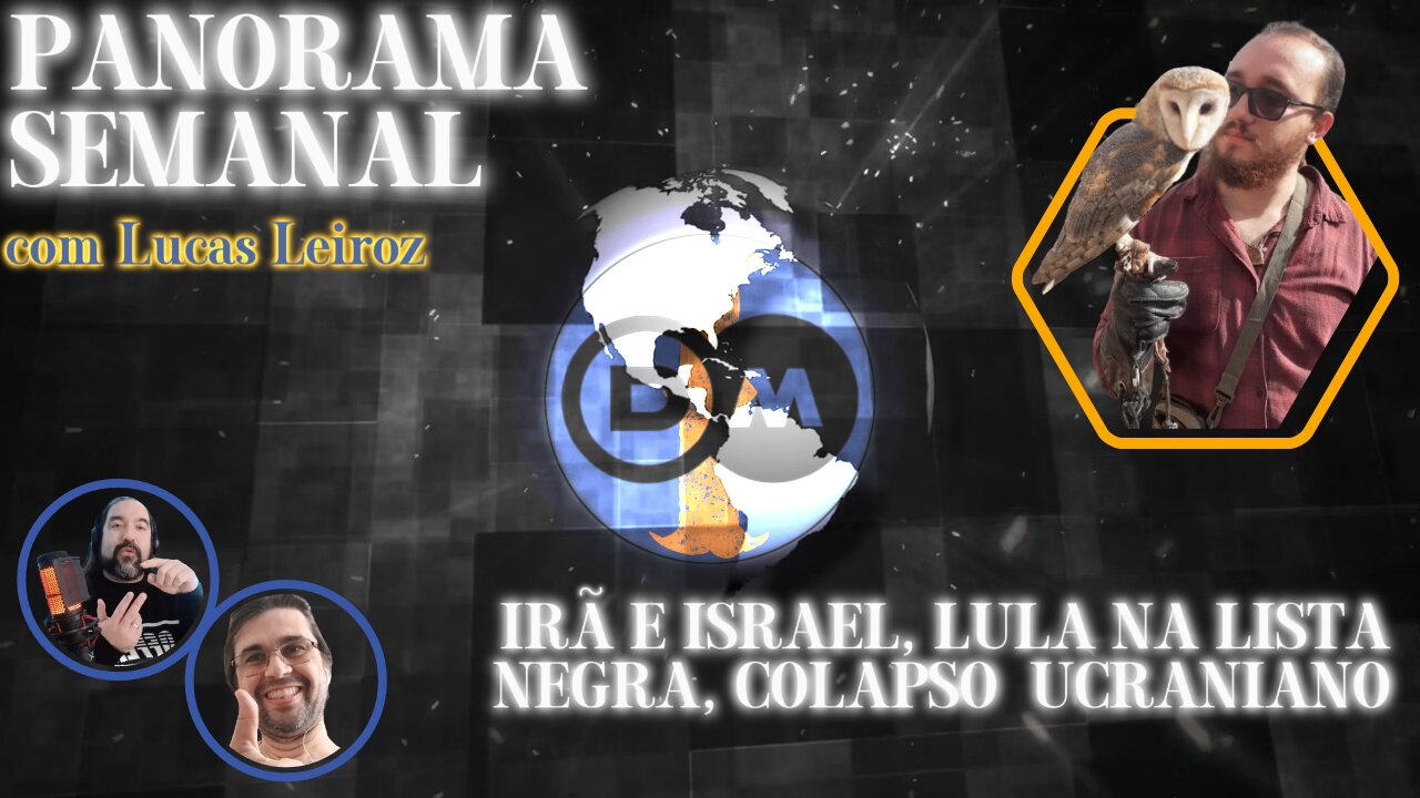 Panorama Semanal - Irã e Israel, Lula na Lista Negra, Colapso Ucraniano - Com @leiroz_lucas