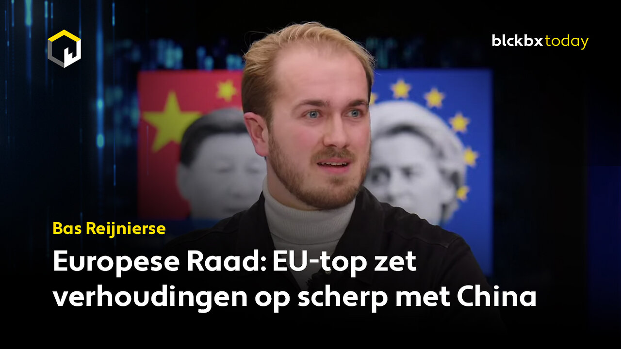 Europese Raad: EU-top zet verhoudingen op scherp met China - Bas Reijnierse