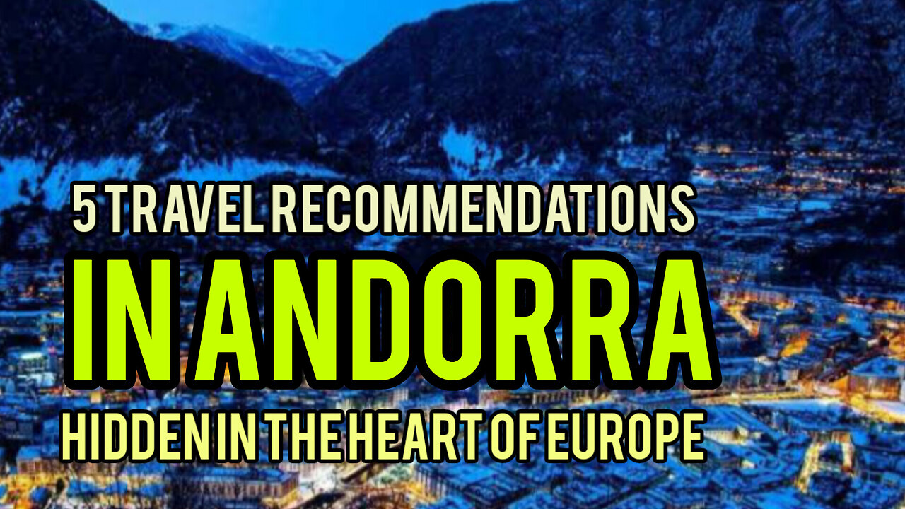 Hidden in the Heart of Europe, 5 Travel Recommendations in Andorra