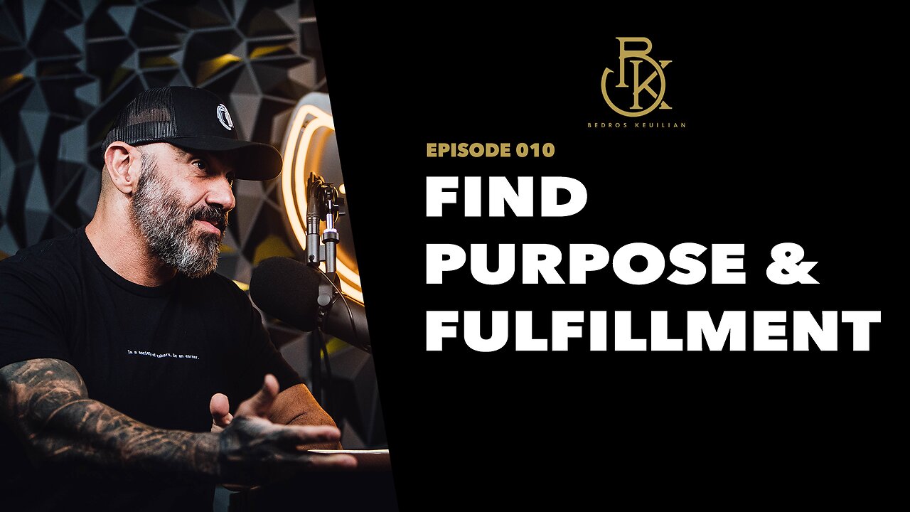 How to Find Purpose and Fulfillment | The Bedros Keuilian Show E010