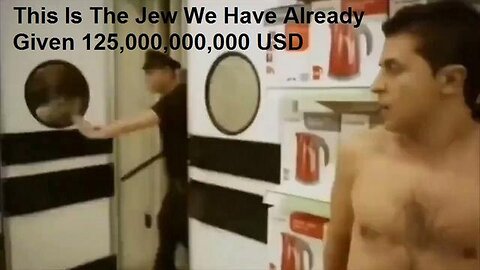 This Is The Jew We Have Already Given 125,000,000,000 USD