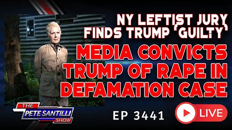 NY LEFTIST JURY FINDS TRUMP 'GUILTY' - MEDIA CONVICTS TRUMP OF RAPE IN DEFAMATION CASE | EP 3441-6PM