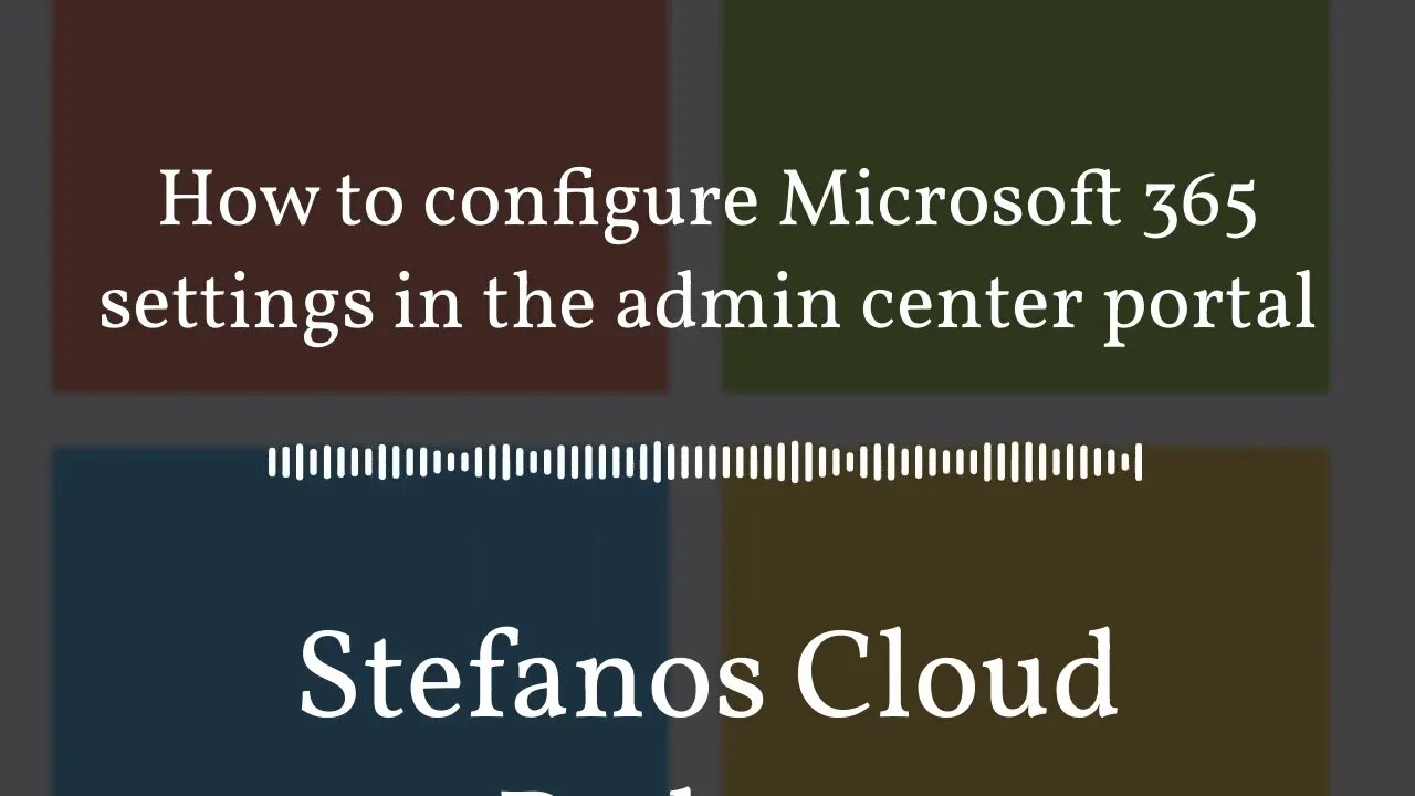 Stefanos Cloud Podcast - How to configure Microsoft 365 settings in the admin center portal