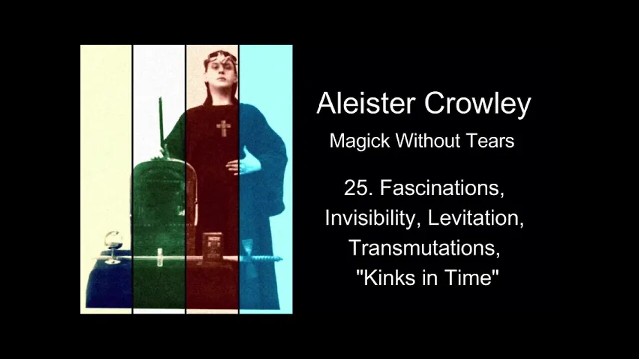 Aleister Crowley, "Magick Without Tears." - Chapter #25 - "Fascinations, Invisibility, Levitation."