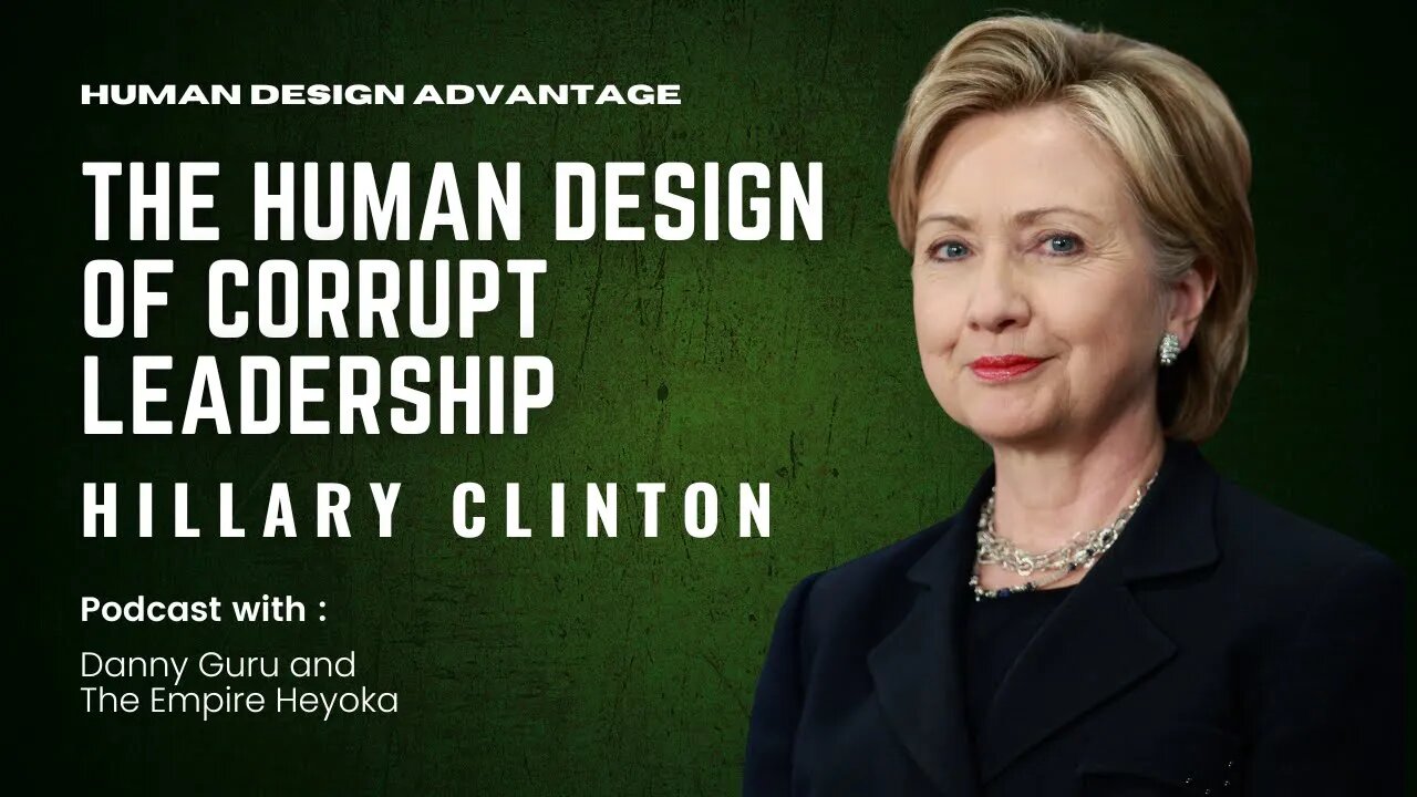 Ep. 8 - The Human design of Corrupt Leadership - Hiliary Clinton