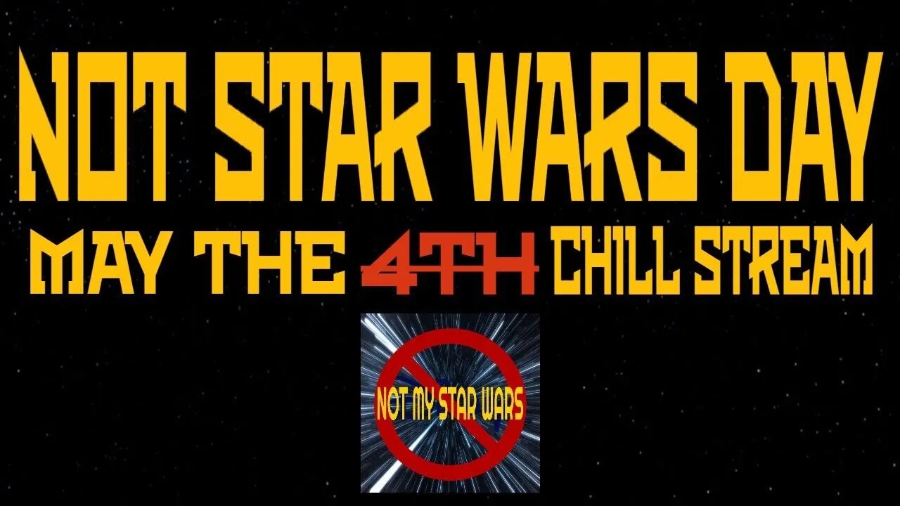 Not STAR WARS Day - Not My STAR WARS May The 4th Chill Stream