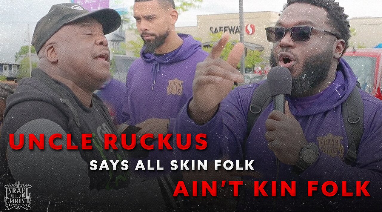 UNCLE RUCKUS SAYS ALL SKIN FOLK AIN’T KIN FOLK