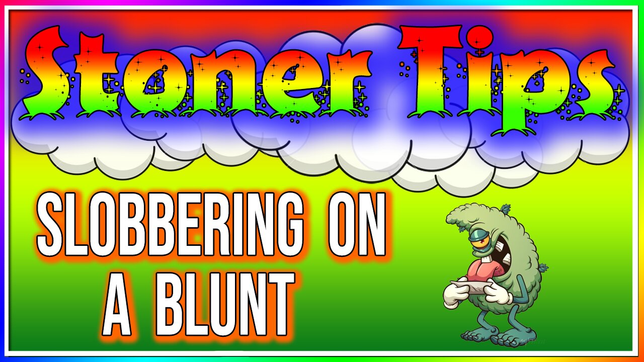 STONER TIPS #55: SLOBBERING ON A BLUNT