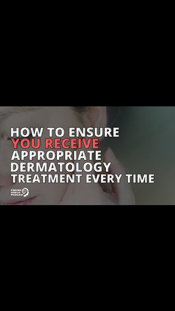 How to Ensure You Receive Appropriate Dermatology Treatment Every Time