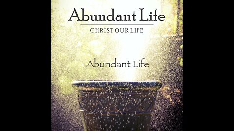 Abundant Life (Christ Our Life)