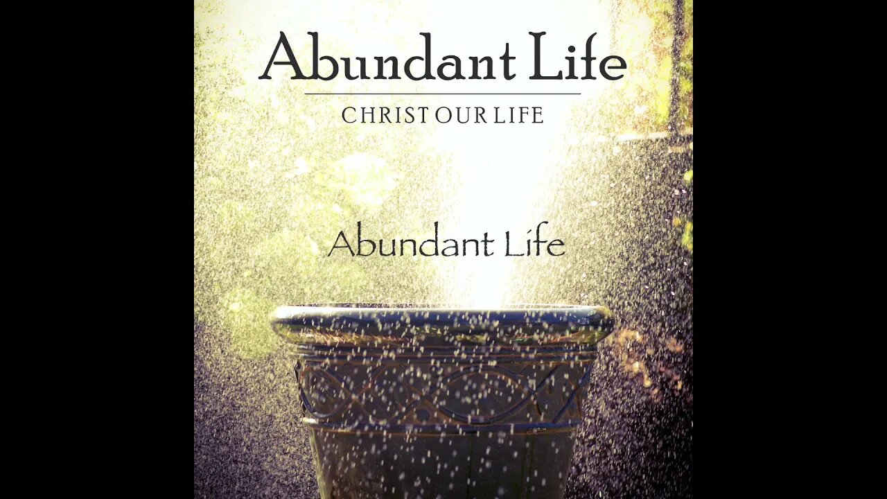 Abundant Life (Christ Our Life)