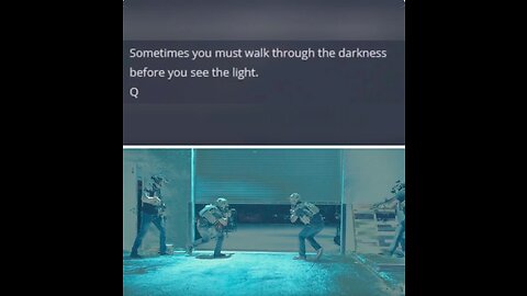 Sometimes you must walk through the darkness before you see the Light - Q