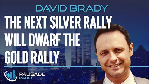 David Brady: The Next Silver Rally will Dwarf the Gold Rally