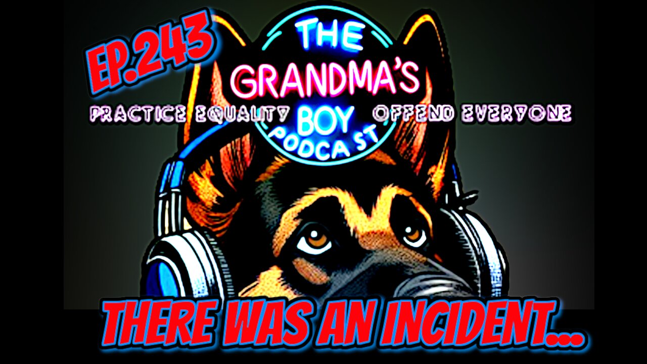 The Grandmas Boy Podcast EP.243-Well There Was An Incident...