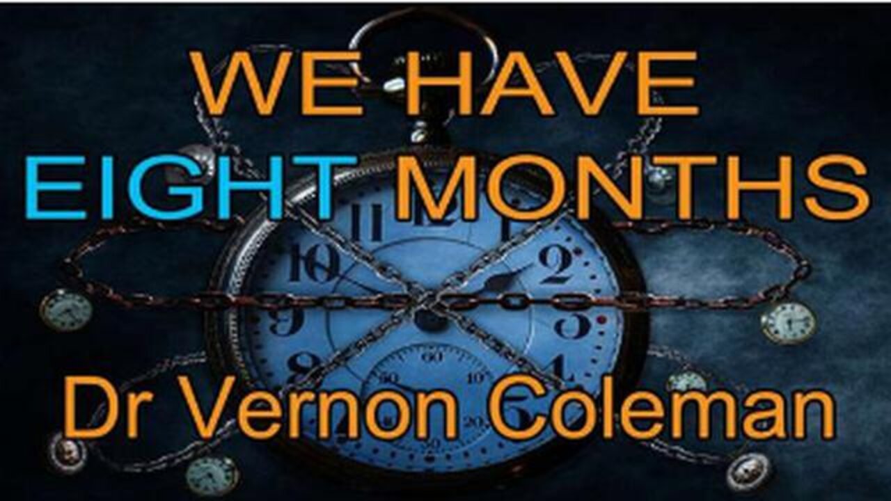 Worldwide | We Have Eight Months - Dr Vernon Coleman