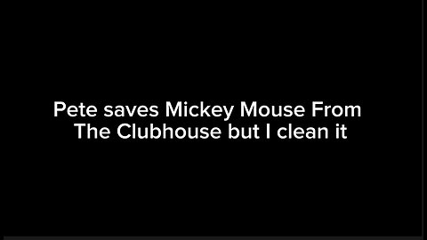 Pete saves Mickey Mouse From The Clubhouse but I clean it