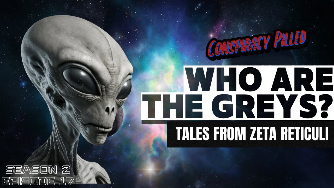 Who are the Greys? Tales From Zeta Reticuli - CONSPIRACY PILLED (S2 - Ep17)