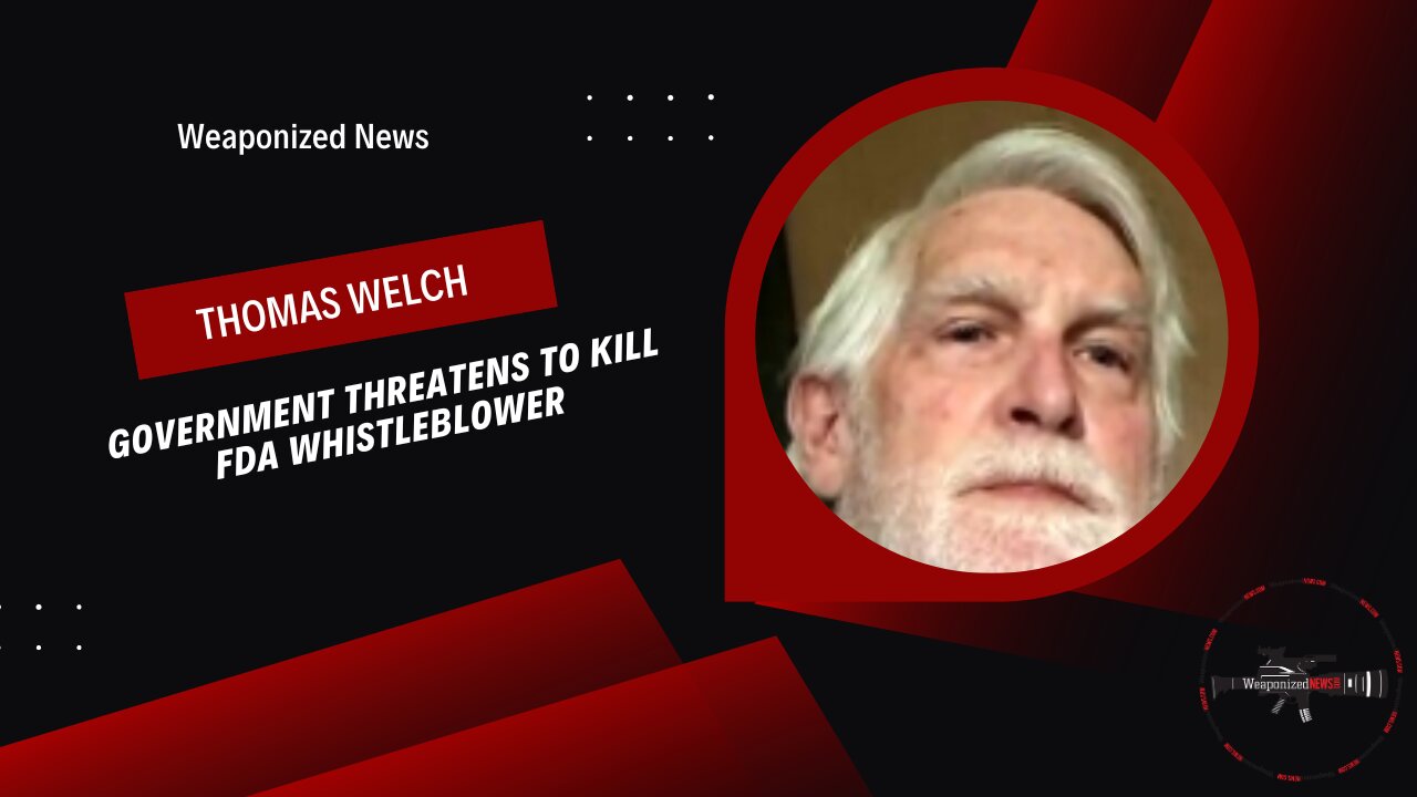 Government threatens to kill FDA Whistleblower with Thomas Welch