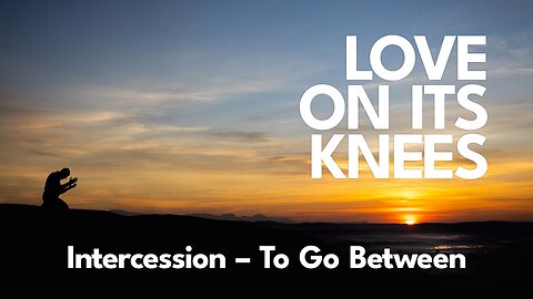 2023-01-01 - Love on its Knees - 01 - Intercession - To Go Between