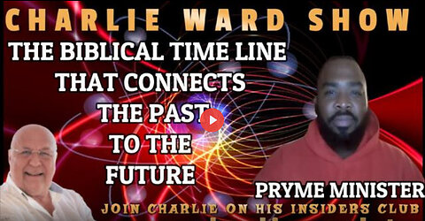 THE BIBLICAL TIME LINE THAT CONNECTS THE PAST TO THE FUTURE WITH PRYME MINISTER & CHARLIE WARD