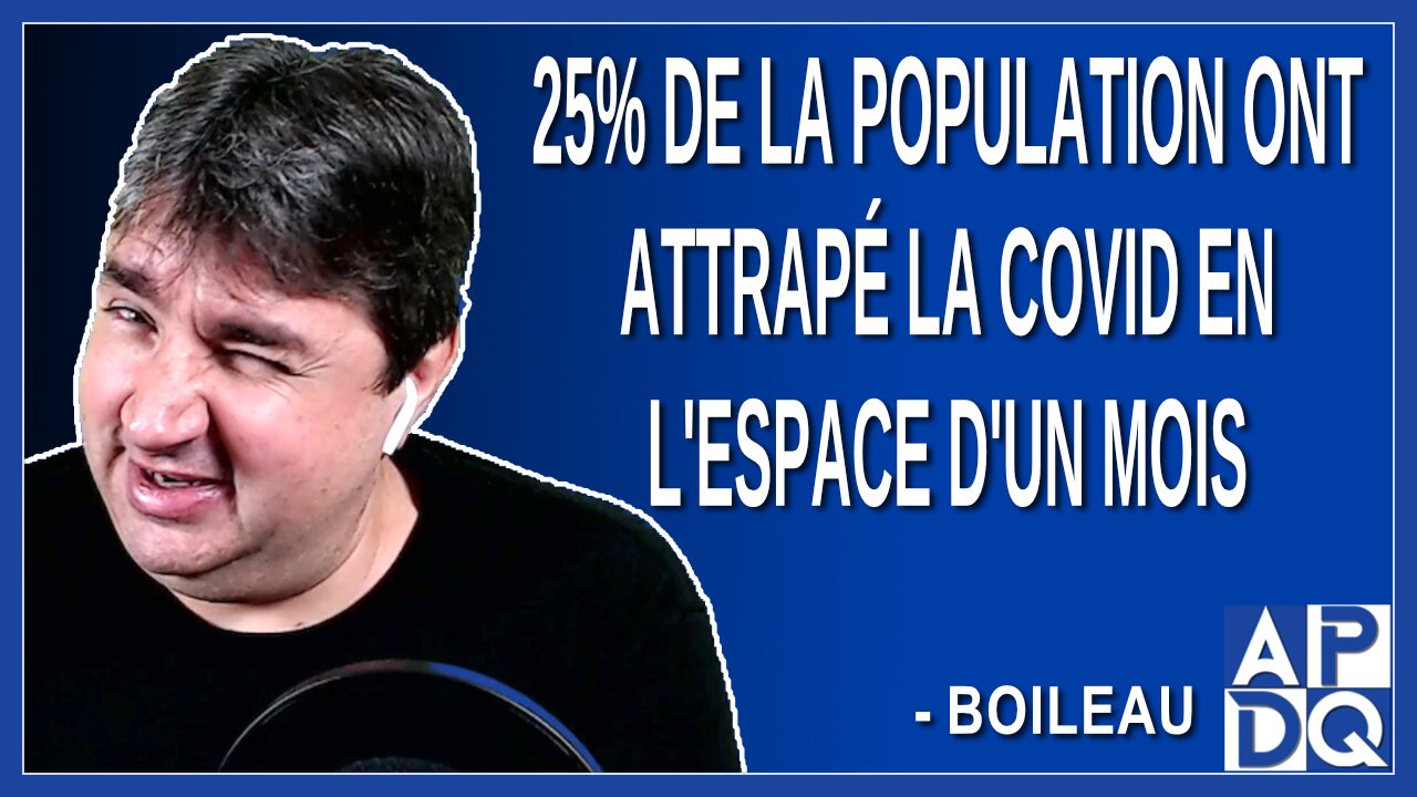 25% de la population ont attrapé la Covid en l'espace d'un mois. Dit Boileau