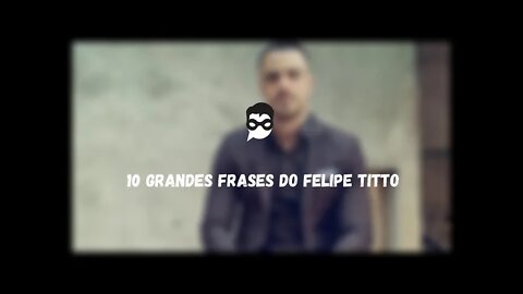 10 Grandes Frases do Felipe Titto