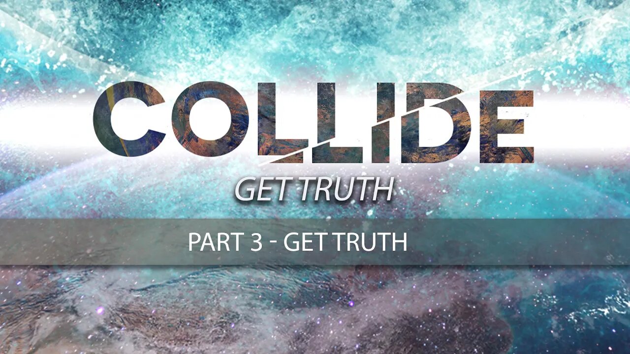 Collide Series Part 3 of 4 GET TRUTH