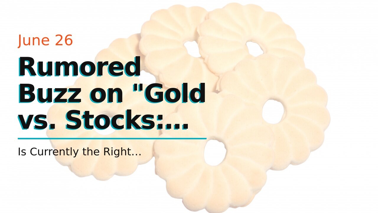 Rumored Buzz on "Gold vs. Stocks: Which Investment is Right for You?"