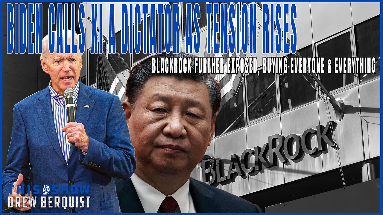 Biden Calls Xi Jinping A Dictator After Blinken's Visit | BlackRock Exposed On Hidden Cam | Ep 578 | This Is My Show With Drew Berquist