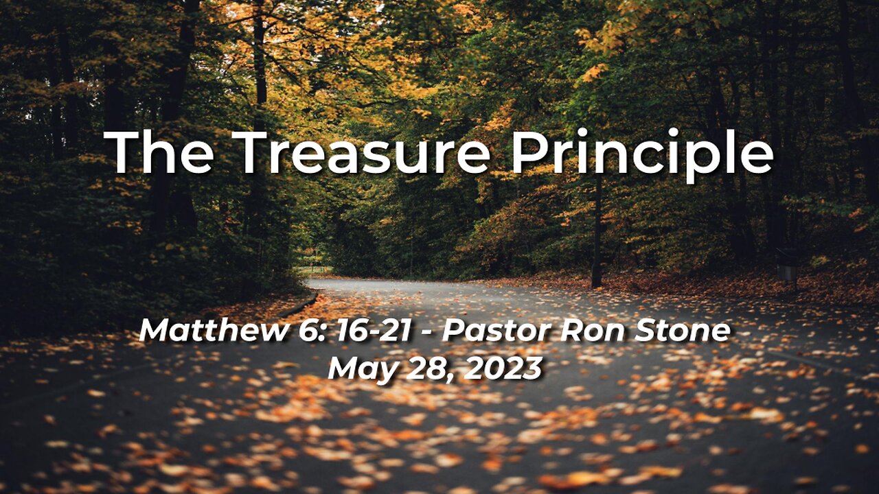 2023-05-28 - The Treasure Principle (Matthew 6:16-21) - Pastor Ron