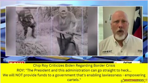 Chip Roy Criticizes Biden Regarding Border Crisis