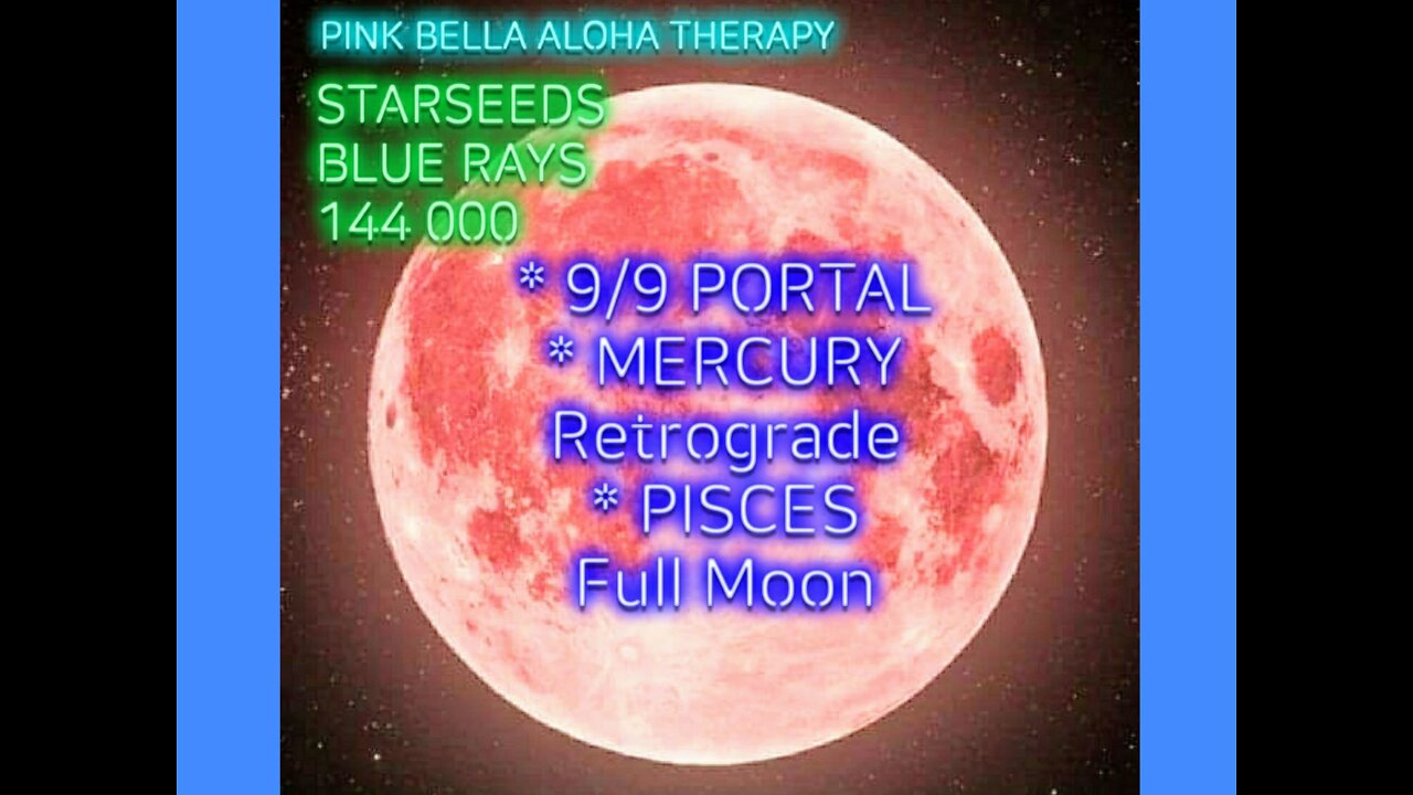 STARSEEDS * BLUE RAYS & 144000 * 9/9 PORTAL * MERCURY RETROGRADE & PISCES FULL MOON