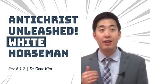 #40 ANTICHRIST UNLEASHED! White Horseman (Rev. 61-2) Dr. Gene Kim