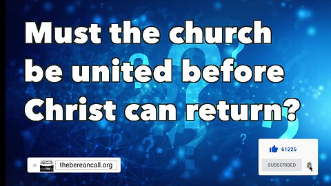 Question: Must the church be united before Christ can return?