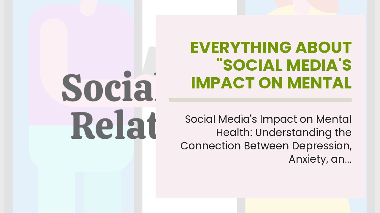 Everything about "Social Media's Impact on Mental Health: Understanding the Relationship Betwee...