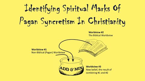 10/09/21 Identifying Spiritual Marks Of Pagan Syncretism In Christianity