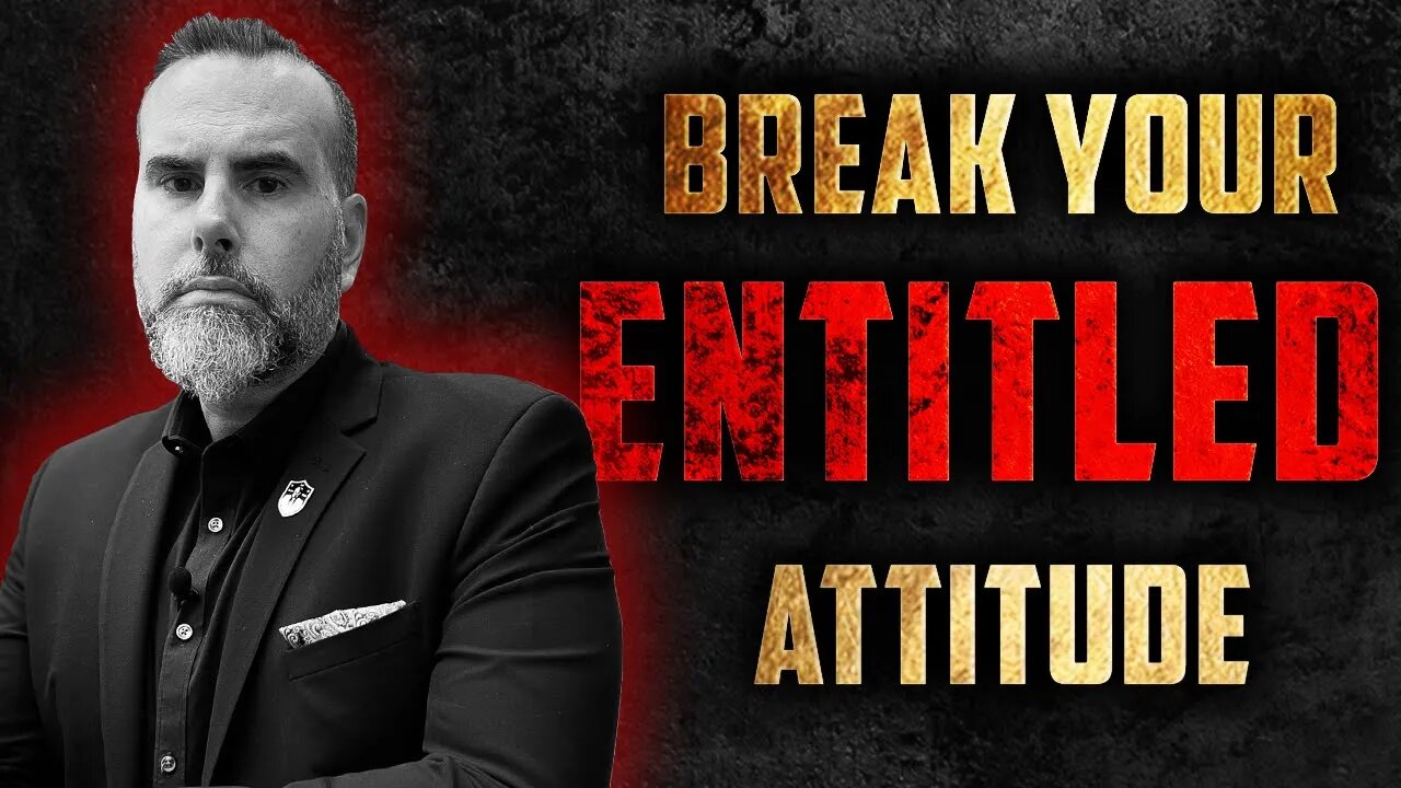 BREAK Your ENTITLED Attitude Before it Catches Up to You!