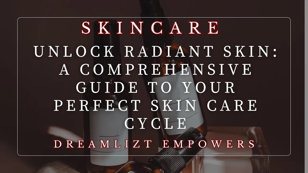 Unlock Radiant Skin: A Comprehensive Guide to Your Perfect Skin Care Cycle