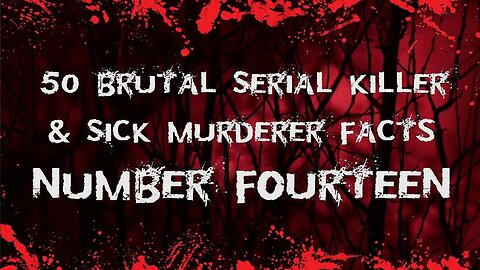 50 Brutal Serial Killer & Sick Murderer Facts Number Fourteen