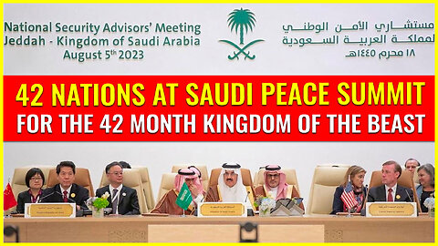 42 nations at the Saudi Ukraine peace summit for the 42 month kingdom of the beast coming up