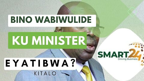 Bino obade obimanyi ku minister e yatibwa.