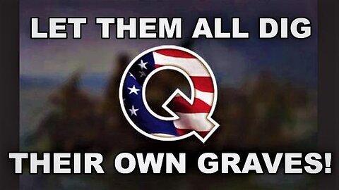 Q: LET THEM ALL DIG THEIR OWN GRAVES! BIG THINGS COMING FOLKS!