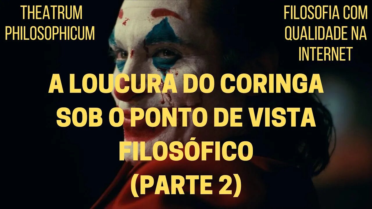 Theatrum Philosophicum − A loucura do CORINGA sob o ponto de vista filosófico (Parte 2)