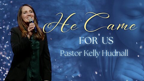 He Came For Us | Pastor Kelly Hudnall (Message Only)