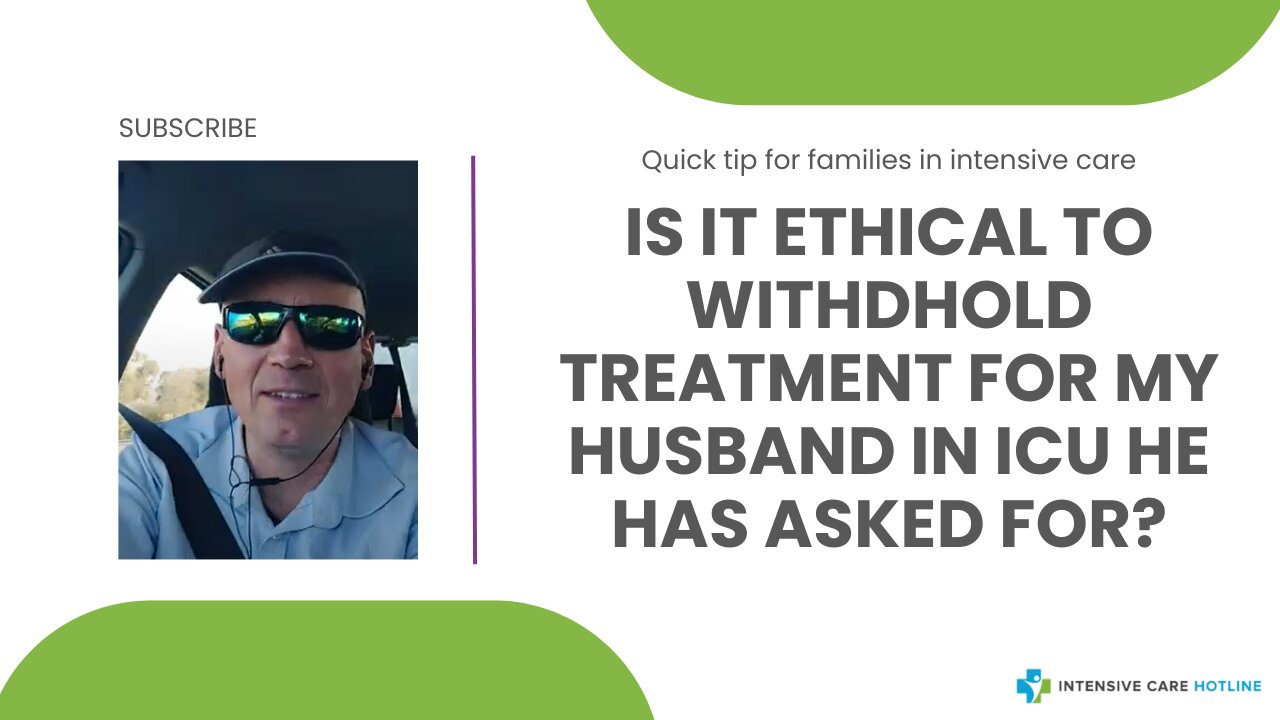 Is it Ethical to Withhold Treatment for My Husband in ICU He has Asked for?