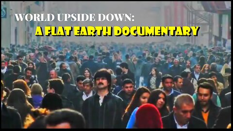 WORLD UPSIDE DOWN: A FLAT EARTH DOCUMENTARY