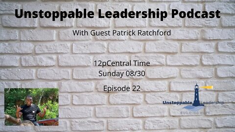 Unstoppable Leadership Podcast with Guest Patrick Ratchford