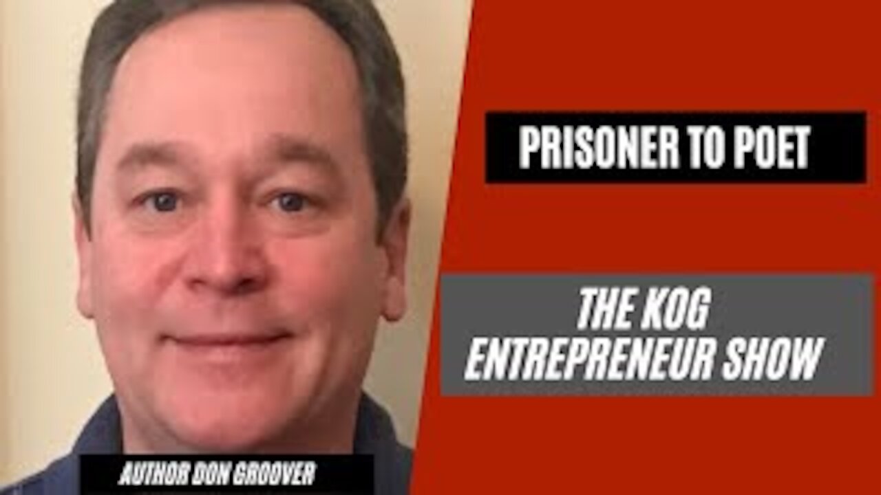 Prisoner to Poet - Author Don Groover Interview - The KOG Entrepreneur Show - Ep. 62