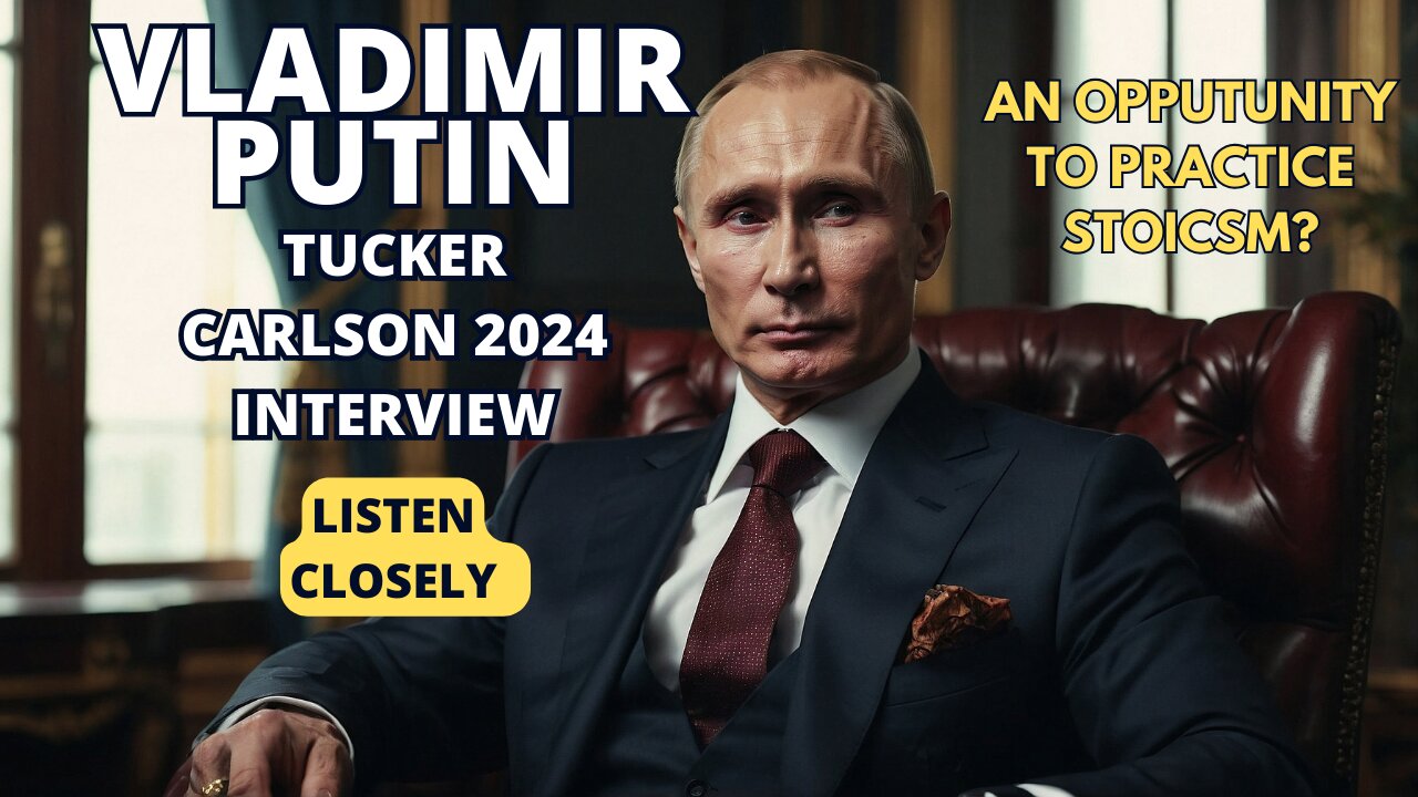 Vladimir Putin Tucker Carlson Interview - Practice Stoic Analyses?