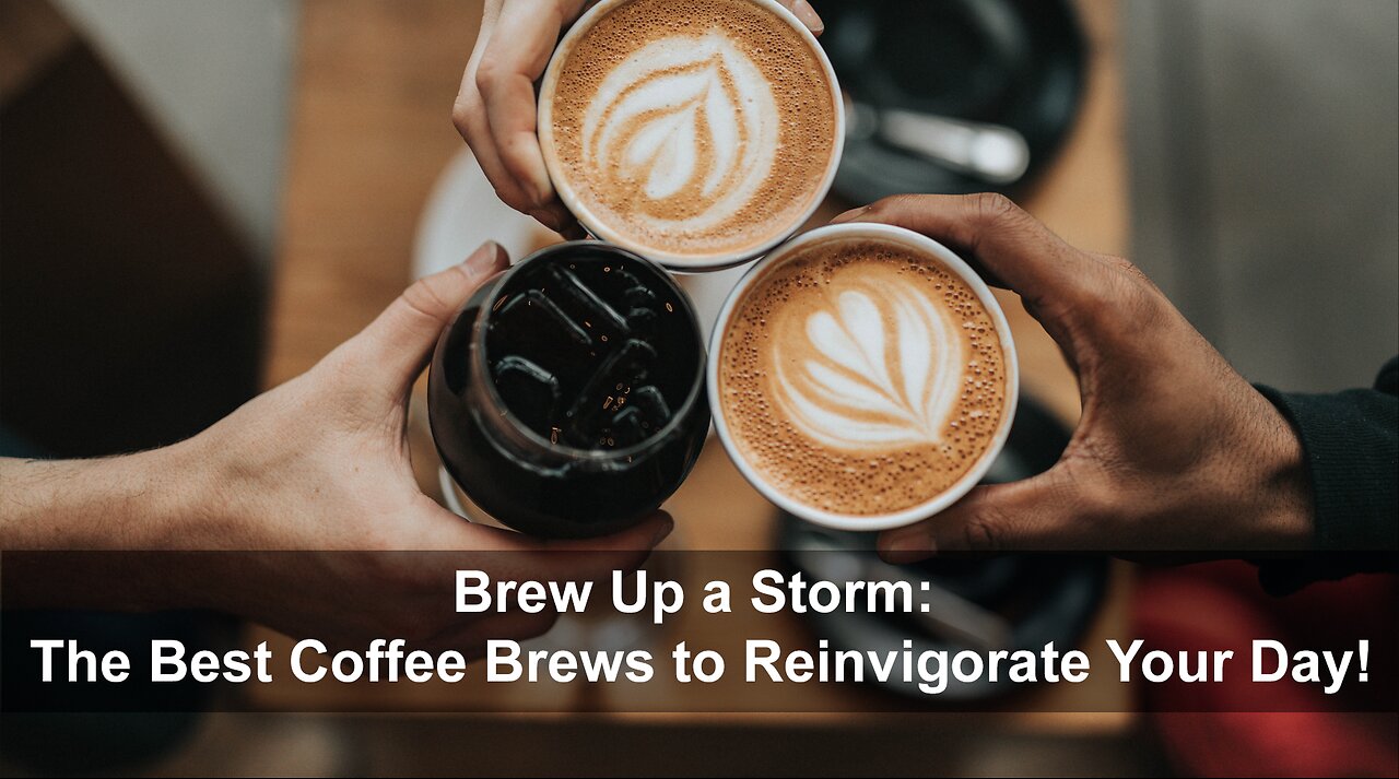 Brew Up a Storm: The Best Coffee Brews to Reinvigorate Your Day!